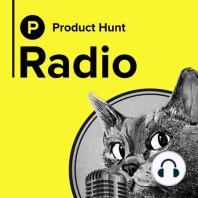 Product Hunt Radio: Episode 33 w/ Noah Lichtenstein, Pratap Ranade, & Ryan Rowe