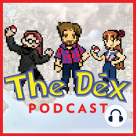 The Dex! Podcast #10: Mega!!!