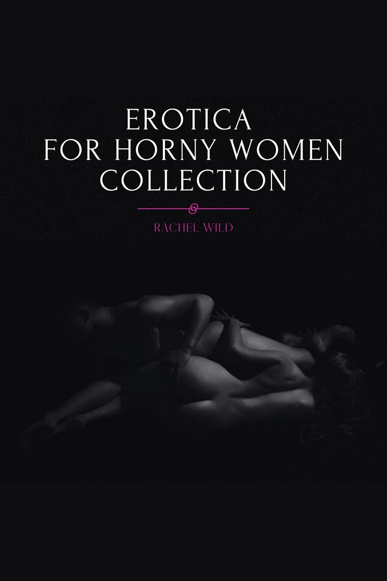 Erotica for Horny Women, Collection by Rachel Wild