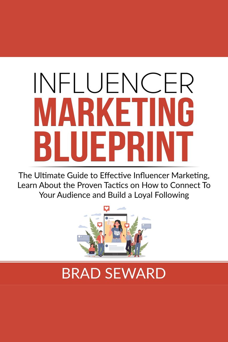 Influencer Marketing Blueprint: The Ultimate Guide to Effective Influencer  Marketing, Learn About the Proven Tactics on How to Connect To Your  Audience and Build a Loyal Following by Brad Seward - Audiobook