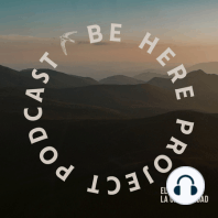 Bienvenidos al podcast de Be Here Project