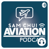 The Sam Chui Aviation Business Podcast - Episode 2