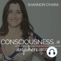 E23: Joy With Shannon O’Hara | Consciousness Anywhere Podcast: Shannon O'Hara