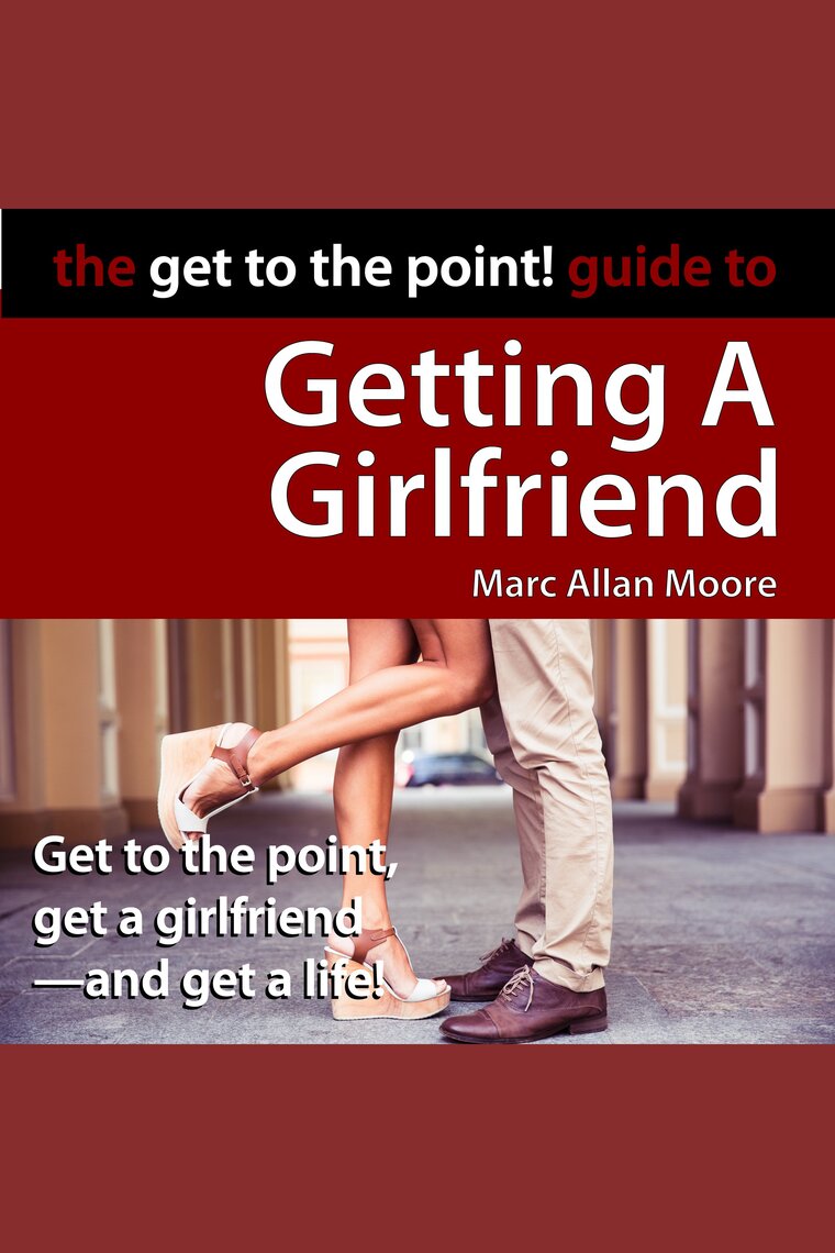 The Get to the Point! Guide to Getting A Girlfriend by Marc Allan Moore photo