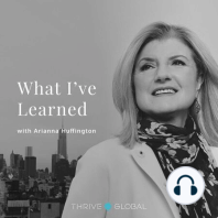 Introducing What I've Learned, with Arianna Huffington
