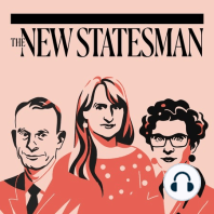 The New Statesman Podcast: Episode Thirty-Six