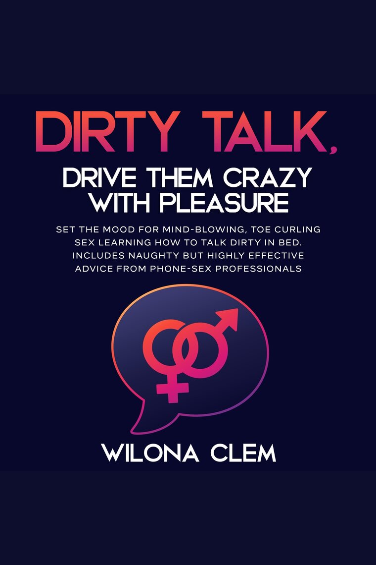 Dirty Talk, Drive them CRAZY with Pleasure by Wilona Clem