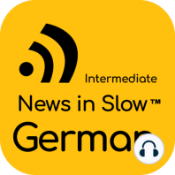 News in Slow German - #317 - Intermediate German Weekly Program