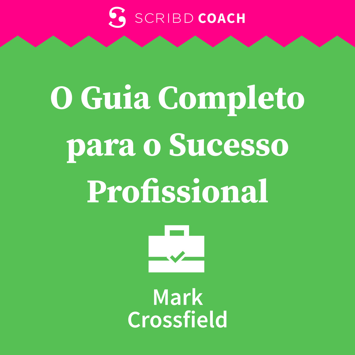 O Guia Completo para o Sucesso Profissional by Mark Crossfield ...