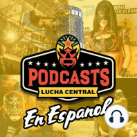 Lucha Central Weekly En Español - Ep 104 - La resaca de Triplemanía XXX: Monterrey