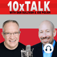 Working Less and Making More Money, The Importance of Free Time, Arsonists, and the Art of Delegation - 10X Talk With Joe Polish and Dan Sullivan Episode #3