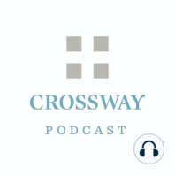 A Sneak Peek at The Crossway Podcast