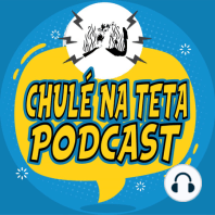 Chulé na Teta #001 - Piloto