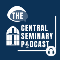 Educational Distinctives of Central Seminary with Dr. Matt Morrell and Dr. Brett Williams--Episode 011