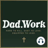 #1: Become Harder to Kill, Easier to Love, and Equipped to Lead with the Dad.Work Podcast