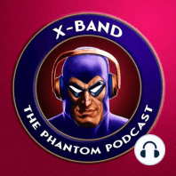 X-Band Special 1: Enter the Phantom Wrap Up