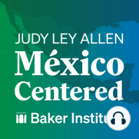 Episode 33: What to Expect from the Lopez Obrador Administration (Guest: Tony Payan)
