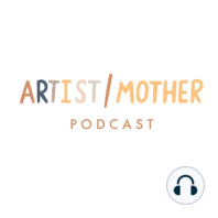 126: “Save Your Best Self For Home” and Other Stories of Advice from Artist/Mothers