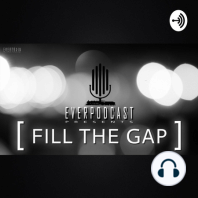 Everpodcast presents Fill the Gap - With guest Ben Vincent Part 1