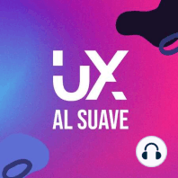 UX Al Suave ep 23 con Gloriana Omodeo - “El diseño y los usuarios”