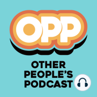 Welcome to OPP (Other People's Podcast)