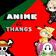 Anime & Thangs Ep: 1