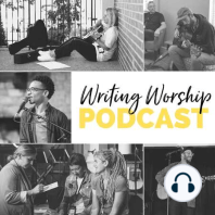 072 - WRITING WORSHIP | How To Craft Heartfelt Songs For The Church