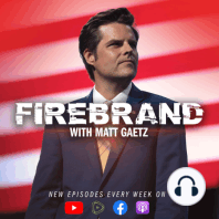 Episode 52 LIVE: Made In America Coups – Firebrand with Matt Gaetz