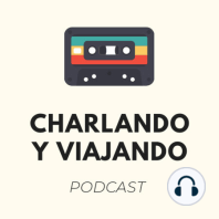 #35 Un Año Charlando y Viajando (Parte 1)