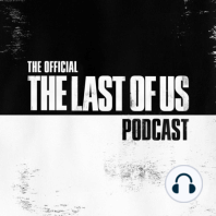 The Official The Last of Us Podcast - Bonus Ep 1: “I know, I know, I know”