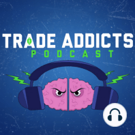 59: Trade Addicts Podcast Session 57 - The Takes. They are Fire.