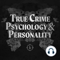 True Crime Psychology and Personality: Narcissism, Psychopathy and the Minds of Dangerous Criminals