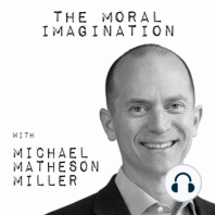 Ep. 20: What is the Moral Imagination? + 15 Ways to Build it and Recover Our Humanity