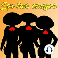 Los Tres Amigos - Episodio 13 - Lo Mejor de 2018