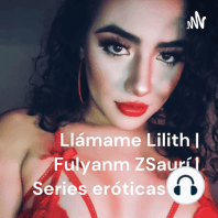 ¿Hipocresía o doble vida? Serie erótica: Llámame Lilith | Fulyanm ZSaurí