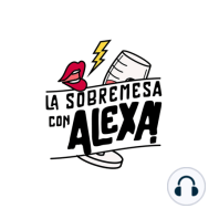 La Sobremesa con Alexa | Episodio 18 | Lulú Martínez