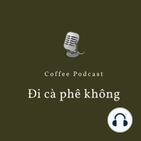 Cà phê - thoughts 9: Người đi cà phê - “Ngẫu hứng với cà phê và cả chính cuộc đời mình”