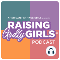 Ep. 003 - Why Raise Godly Girls? with Patti Garibay