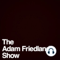 The Adam Friedland Show Podcast - Episode 36