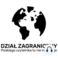 Polskiego czytelnika to nie interesuje (Dział Zagraniczny Podcast#025)