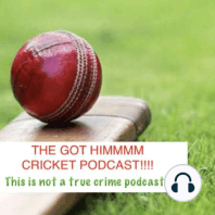 The Got Himmm Cricket Podcast Ep 6