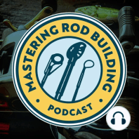 Custom Rod Building Better Than Factory on Your First Attempt with Tom Kirkman