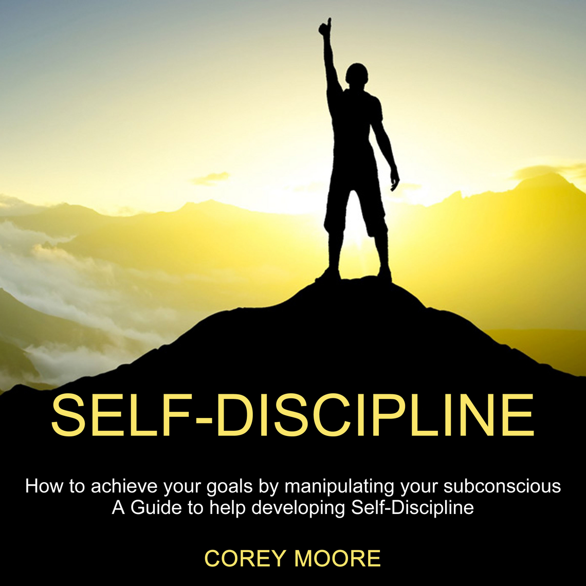Self-Discipline: How to achieve your goals by manipulating your ...