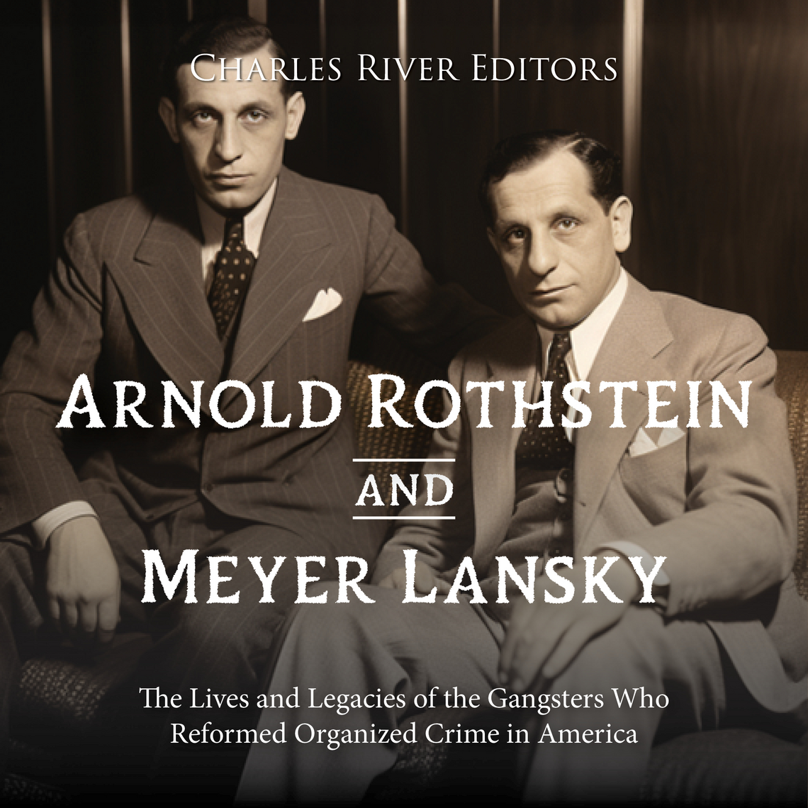 Arnold Rothstein and Meyer Lansky: The Lives and Legacies of the ...