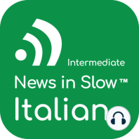 News in Slow Italian #582- Intermediate Italian Weekly Program