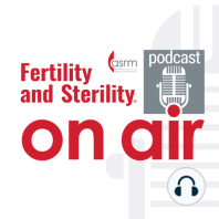 Fertility and Sterility On Air - Seminal Article: Dr. Papri Sarkar and Dr. Phillip Romanski