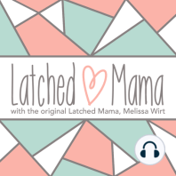 Episode 139: The Latched Mama Podcast Is Back!