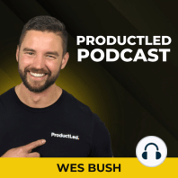 How to Scale your Self-Serve Revenue with Wes Bush