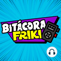 Bitácora Friki - Mira, te voy a decir algo…