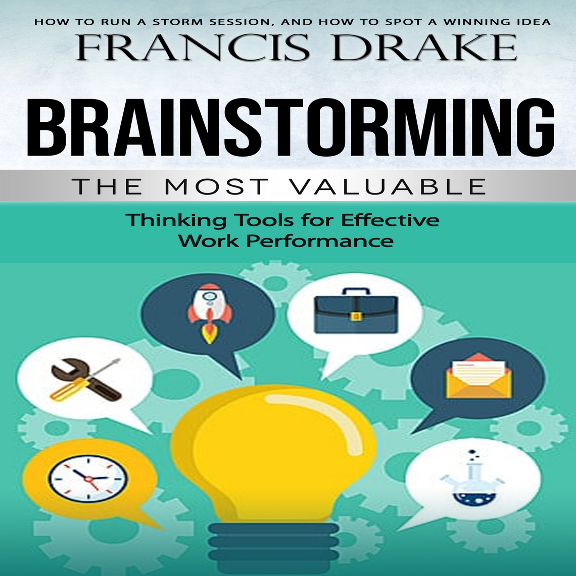 Brainstorming: How to Run a Storm Session, and How to Spot a Winning ...